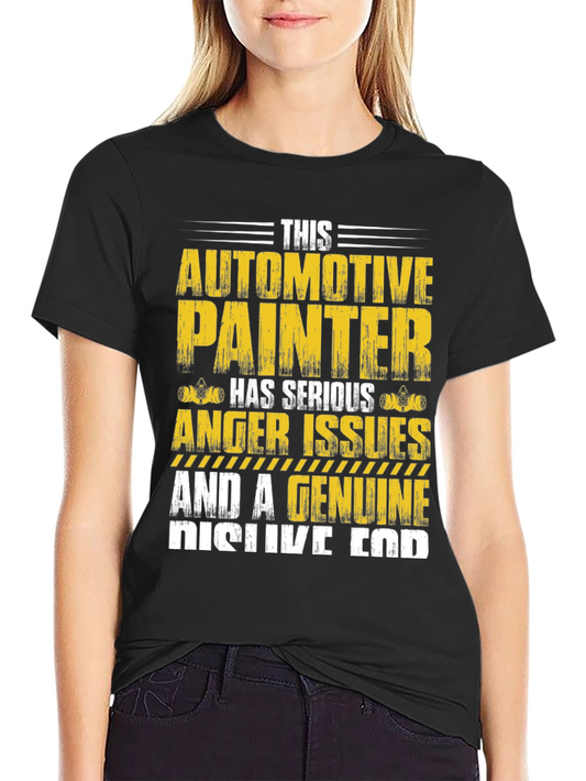Automotive Painter T-Shirt: Serious Anger Issues & Genuine Dislike