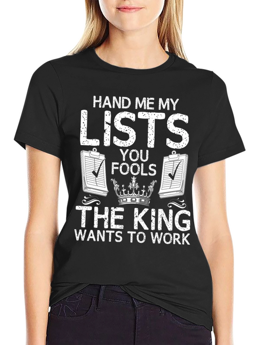 Hand Me My Lists T-Shirt - King Wants to Work