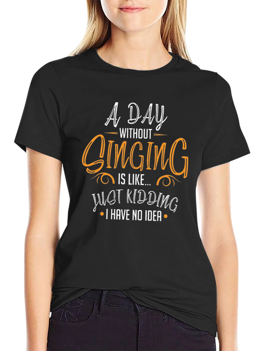 Funny Singing T-Shirt - A Day Without Singing Design