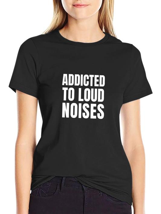 Addicted to Loud Noises Black T-Shirt