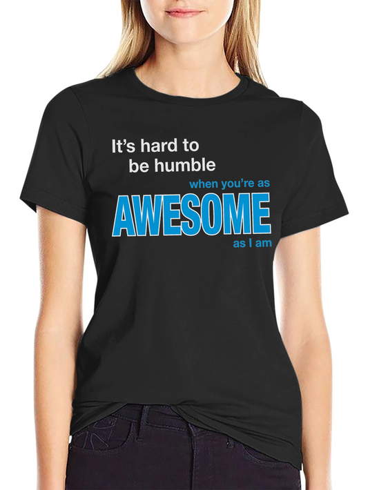 Awesome T-Shirt: Its Hard To Be Humble
