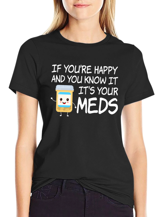 Funny Meds T-Shirt - If Youre Happy and You Know It...