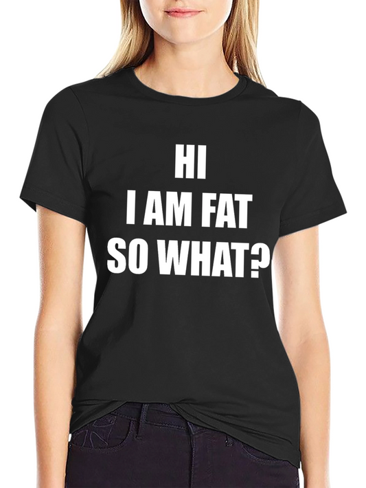 Funny Black T-Shirt - HI I AM FAT SO WHAT?
