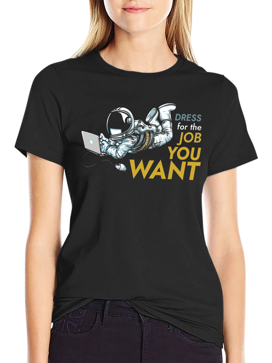 Dress for the Job You Want T-Shirt