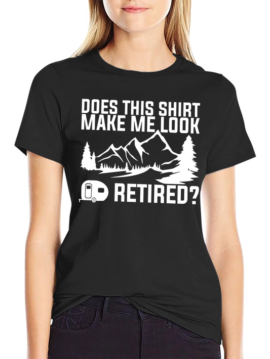 Does This Shirt Make Me Look Retired? T-Shirt