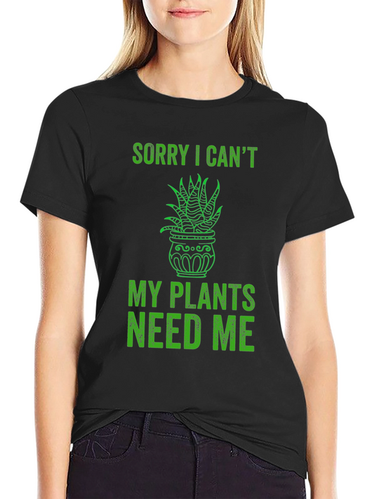 Funny Plant Lover T-Shirt - Sorry I Cant Plants Need Me