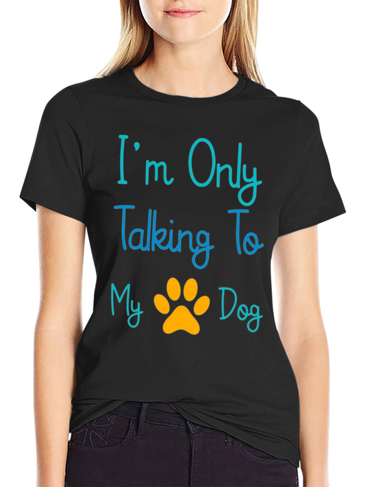 Im Only Talking To My Dog T-Shirt