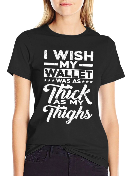 Funny I Wish My Wallet Was As Thick As My Thighs Black T-Shirt