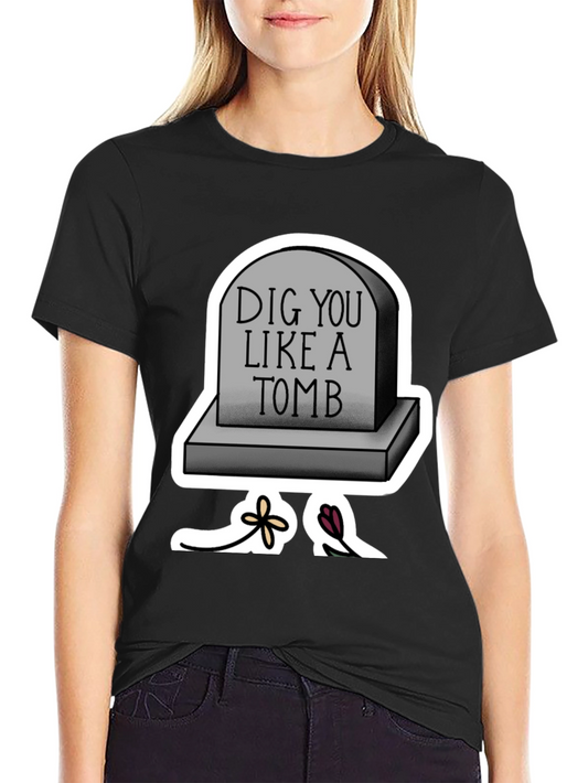 Dig You Like A Tomb T-Shirt