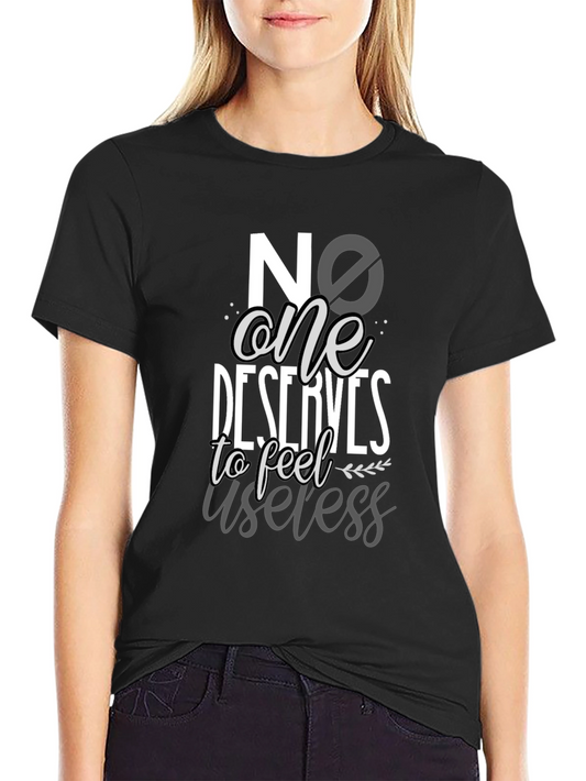 Inspirational Graphic T-Shirt - No One Deserves to Feel Useless