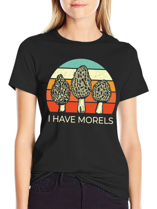I Have Morels Graphic T-Shirt - Fun Mushroom Tee