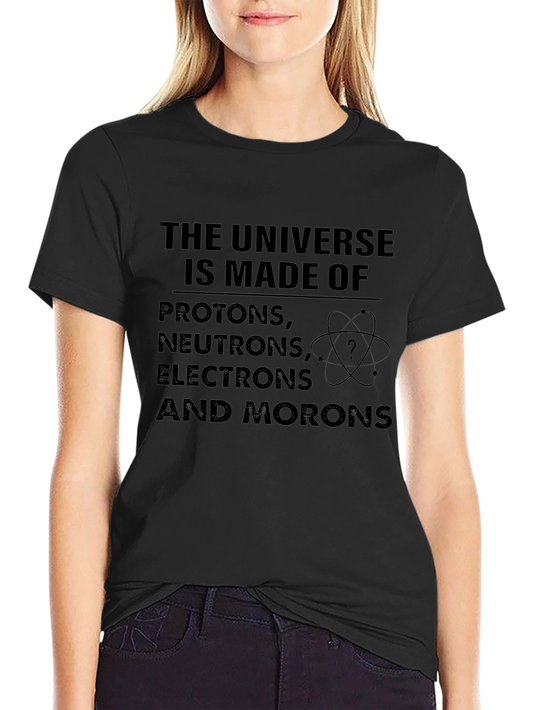 Funny Science T-Shirt: Universe Made of Morons!