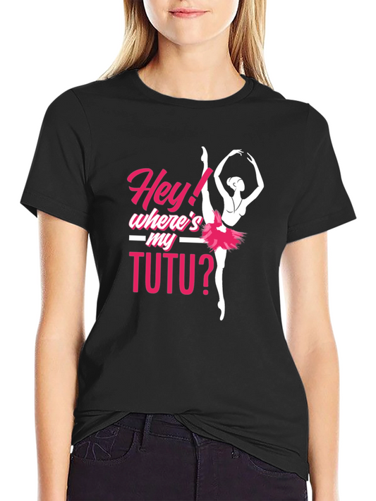 Hey! Wheres My Tutu? Ballerina T-Shirt