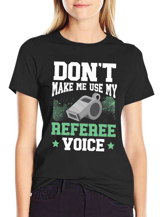 Dont Make Me Use My Referee Voice T-Shirt