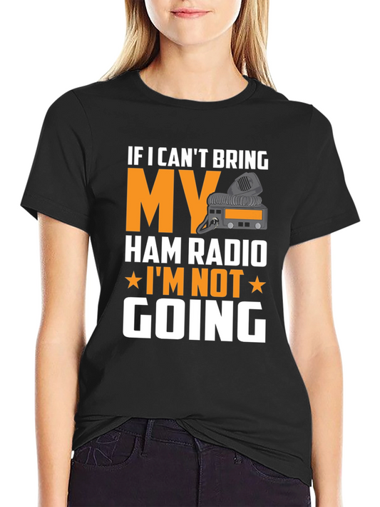 Ham Radio T-Shirt - If I Cant Bring Mine Im Not Going