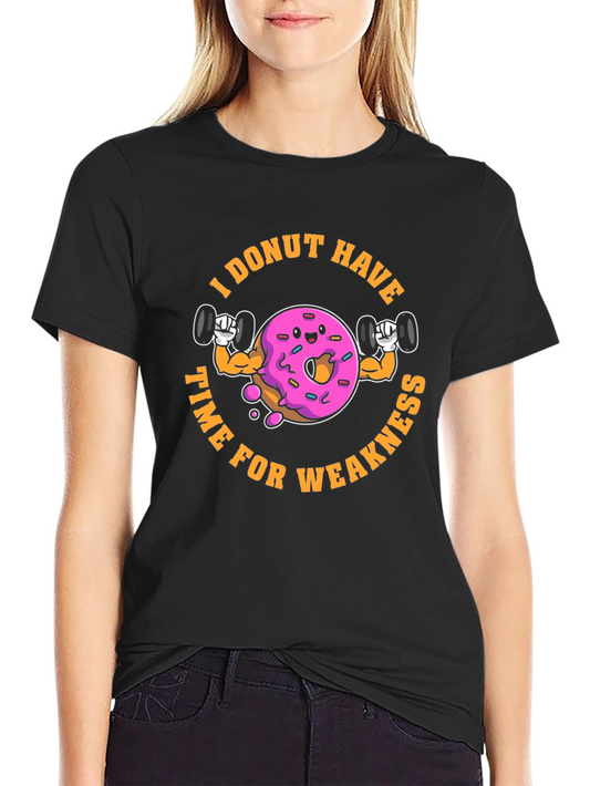 I Donut Have Time For Weakness Funny Workout Shirt