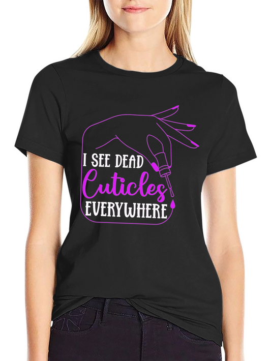I See Dead Cuticles Everywhere T-Shirt - Manicure Humor