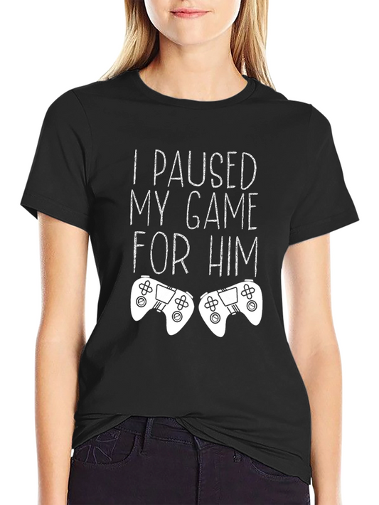 I Paused My Game For Him - Gamer T-Shirt