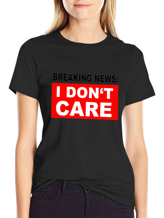 Breaking News I Dont Care T-Shirt - Bold Statement Tee