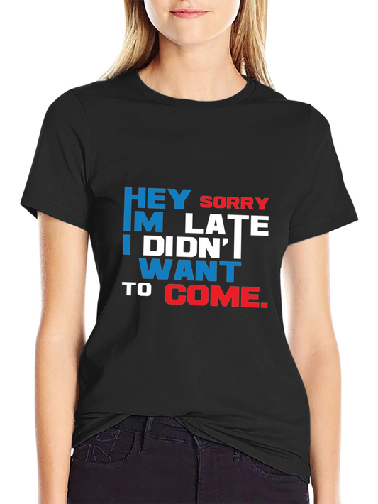 Funny Sarcastic Graphic T-Shirt: Hey Sorry Im Late