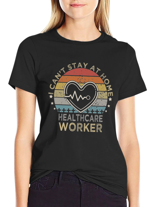 Healthcare Worker Graphic Tee - I Cant Stay at Home
