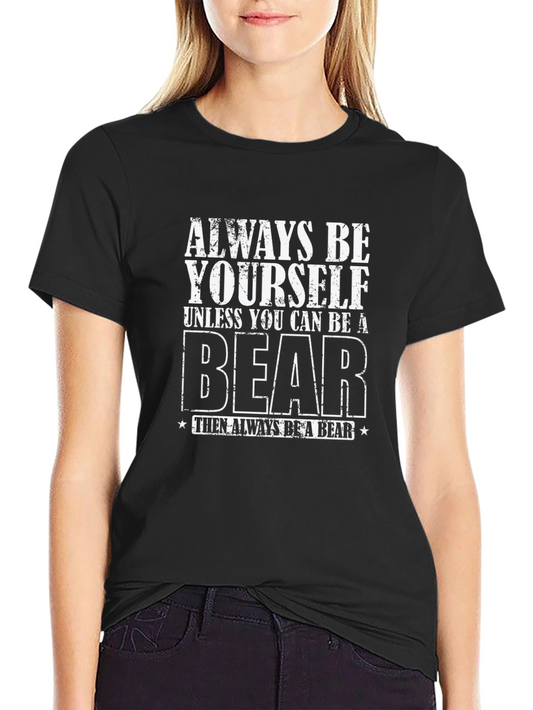 Always Be Yourself Unless You Can Be A Bear T-Shirt