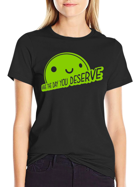 Funny Graphic Tee - Have The Day You Deserve