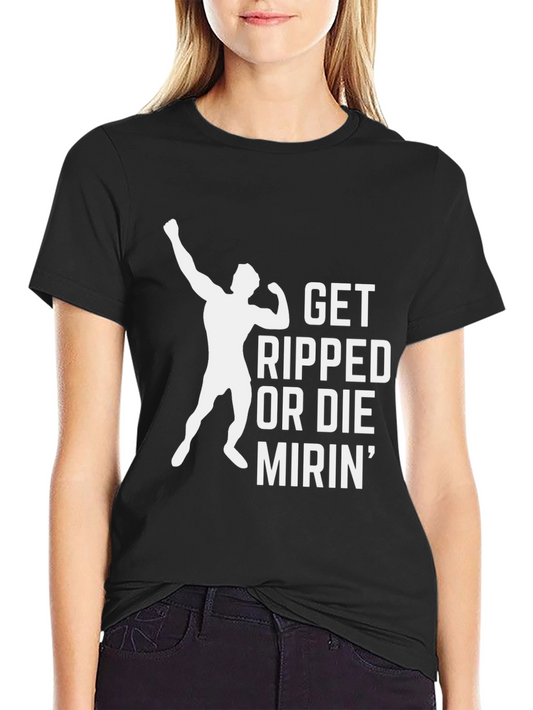Get Ripped or Die Mirin Gym T-Shirt