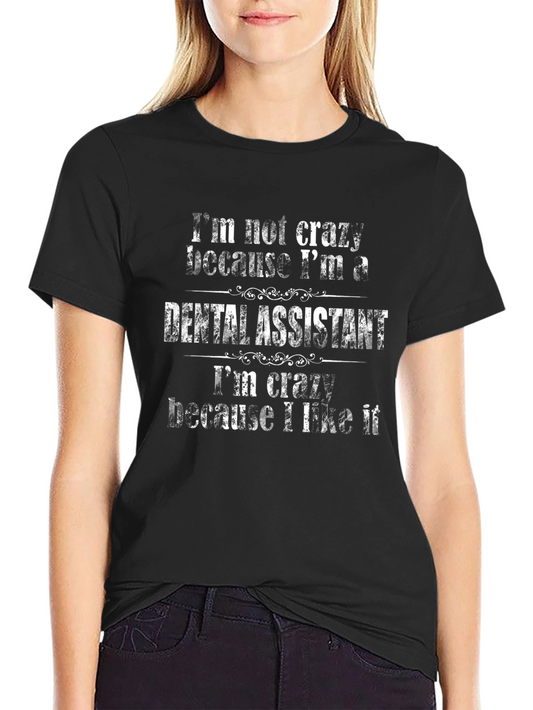 Dental Assistant T-Shirt - Crazy Because I Like It
