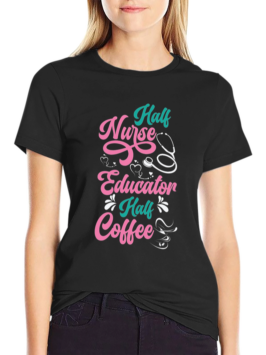 Half Nurse Half Educator Half Coffee Graphic T-Shirt