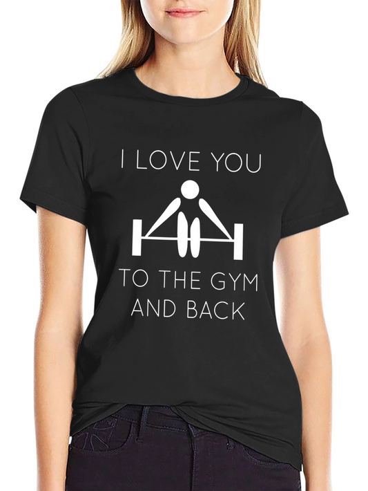 I Love You To The Gym And Back Black T-Shirt