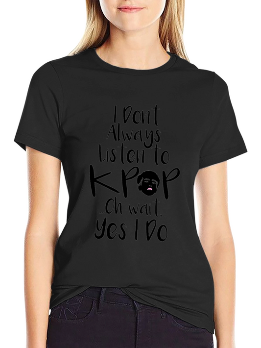 KPOP Fan T-Shirt - I Dont Always Listen to KPOP Funny Tee