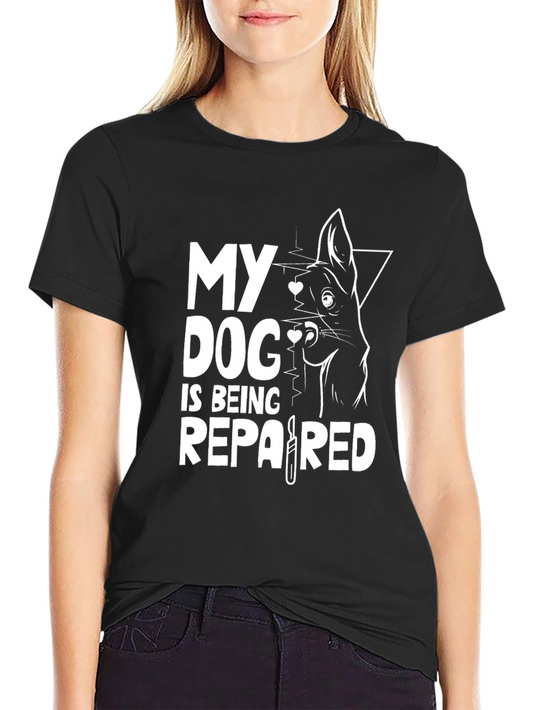 Dog Lover T-Shirt - My Dog is Being Repaired