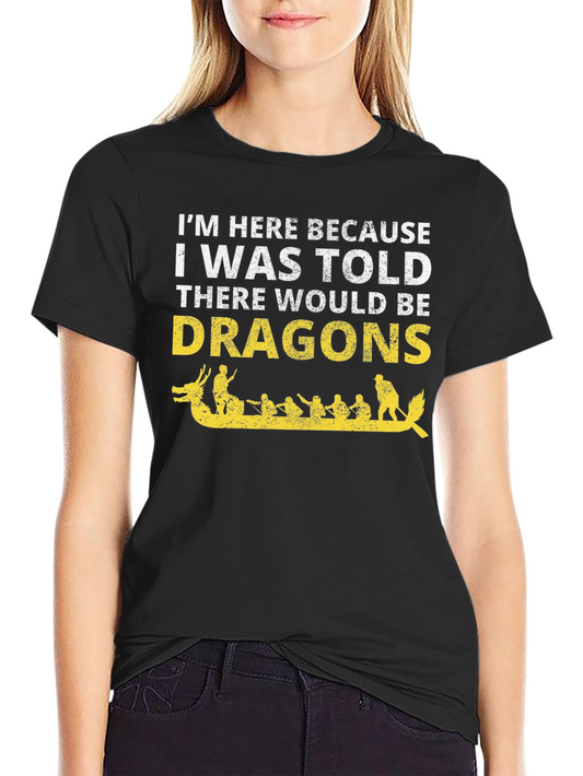 Dragon Boat T-Shirt - Im Here for Dragons!
