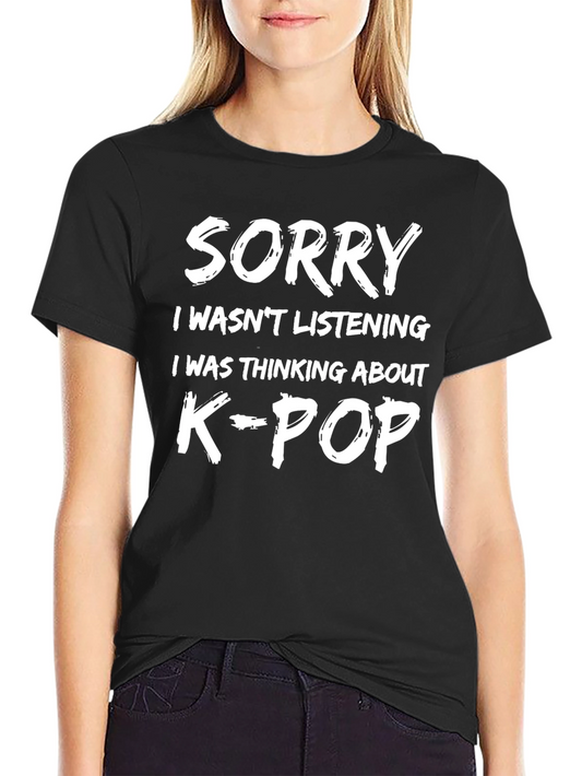 K-Pop Fan T-Shirt: Sorry I Wasnt Listening