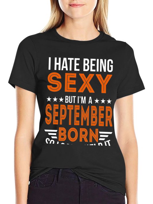 I Hate Being Sexy September Born T-Shirt