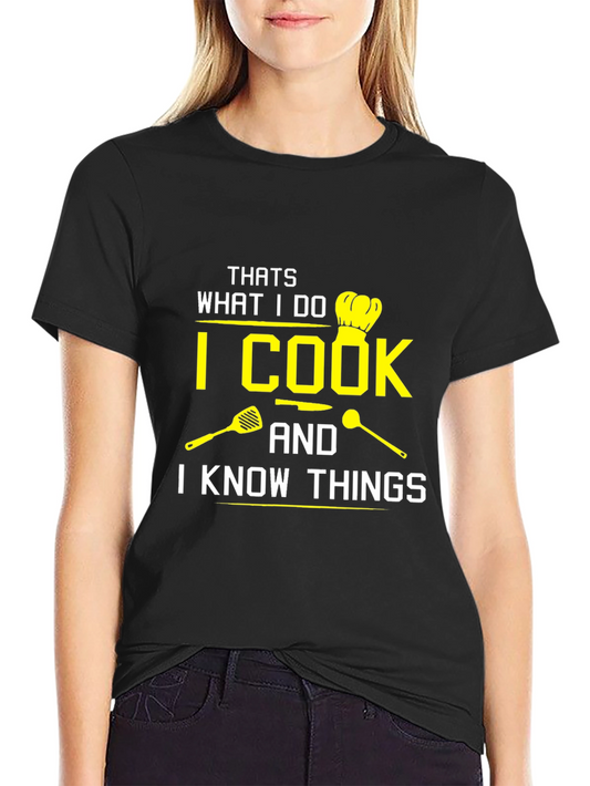 I Cook And I Know Things Black T-Shirt