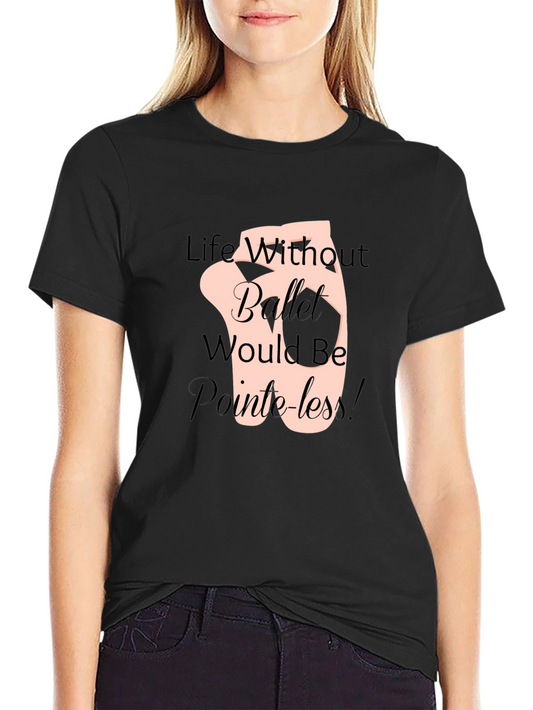 Ballet Life T-Shirt - Pointeless Funny Tee