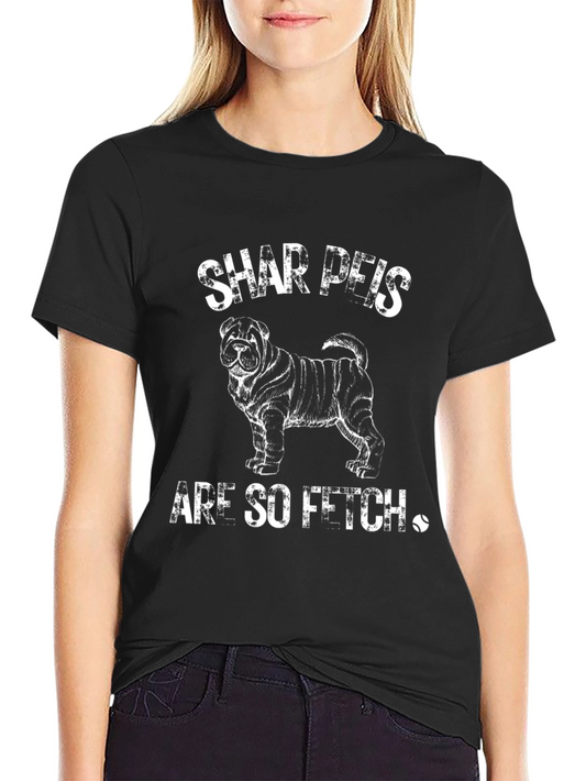 Shar Peis Are So Fetch T-Shirt