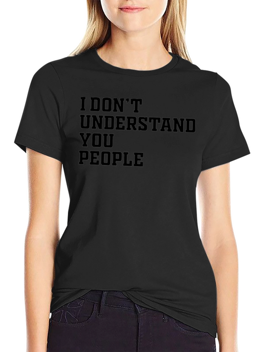I Dont Understand You People Graphic T-Shirt