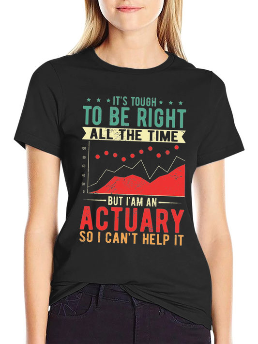 Actuary T-Shirt: Its Tough To Be Right