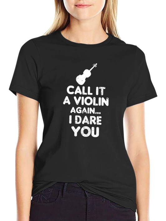 Dare You Call It A Violin T-Shirt