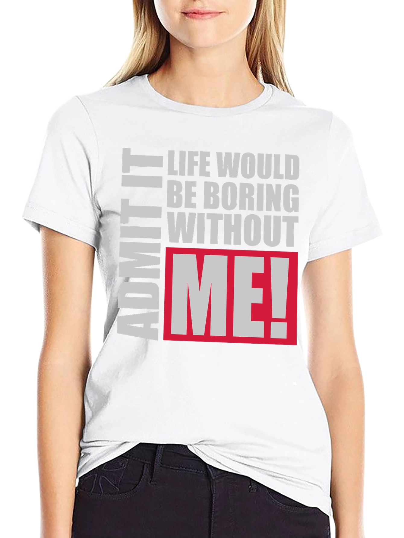 Life Would Be Boring Without Me! Graphic Tee