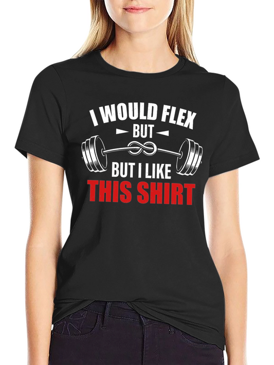 Funny Workout Shirt - I Would Flex But I Like This Shirt