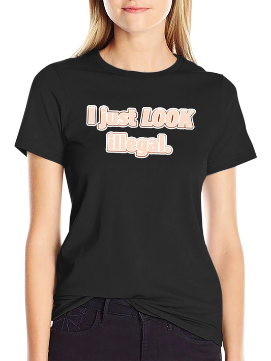 I Just Look Illegal T-Shirt - Funny Sarcastic Tee