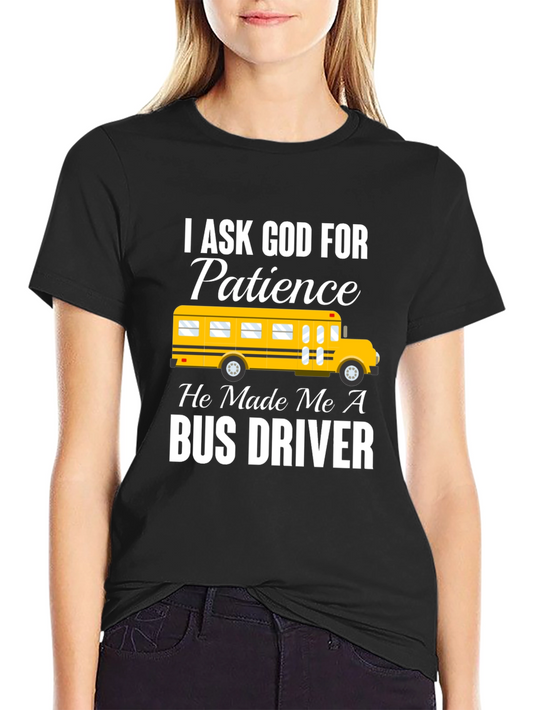 I Ask God for Patience Bus Driver Black T-Shirt