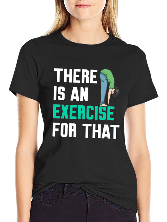 Exercise Humor Tee - There is an Exercise For That!