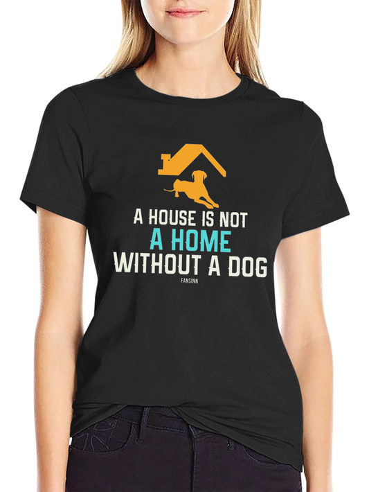 Dog Lover T-Shirt: A House Is Not A Home