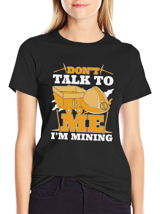 Dont Talk To Me Im Mining T-Shirt