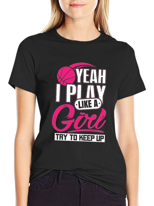 I Play Like A Girl T-Shirt - Basketball Tee